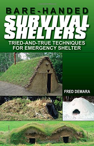Bare Handed Survival Shelters Tried And True Techniques For