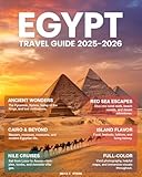 Egypt Travel Guide 2025-2026 (Full-Color): Explore Like a Local in Cairo, Luxor, Pyramids, Nile Cruises, Ancient Sites, Hidden Gems, and Timeless Adventures Across Egypt’s Rich Heritage.