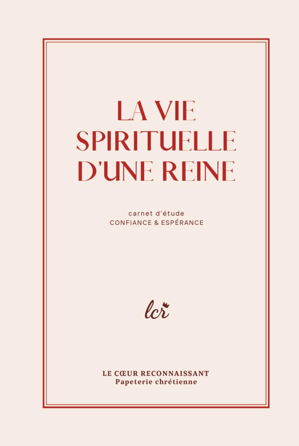 La vie spirituelle d’une reine – Carnet d’étude biblique: Confiance & Espérance à travers les Psaumes