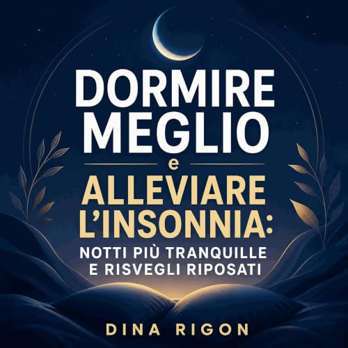 『Dormire meglio e alleviare l'insonnia: Notti pi&ugrave; tranquille e risvegli riposati』のカバーアート
