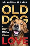 Old Dog Love: A Common-Sense Guide to Caring for Your Senior Dog