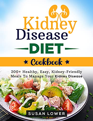 KIDNEY DISEASE DIET COOKBOOK: 200+ Healthy, Easy, Kidney-Friendly Meals To Manage Your Kidney Disease