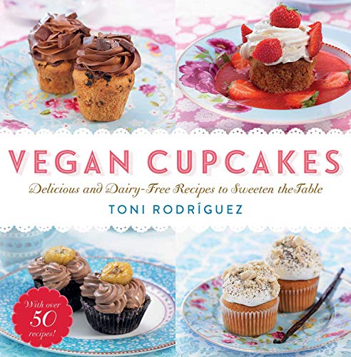 Vegan Cupcakes: Delicious and Dairy-Free Recipes to Sweeten the Table by [Toni Rodríguez]