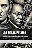 Las Horas Fatales: Los Asesinatos que Cambiaron el Mundo (Spanish Edition) B0DB2D968W Book Cover