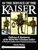 In the Service of the Kaiser: Uniforms & Equipment of the World War I German Soldier as Painted by Soldier-Artist Friedrich Ludwig Scharf