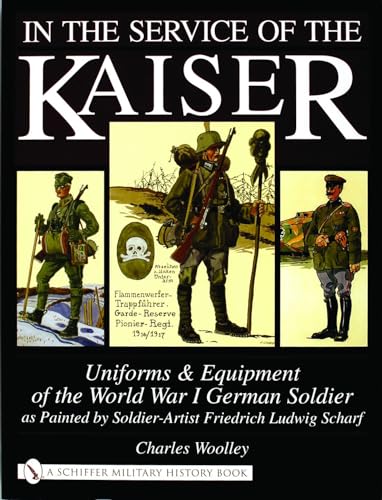 In the Service of the Kaiser: Uniforms & Equipment of the World War I German Soldier as Painted by Soldier-Artist Friedrich Ludwig Scharf