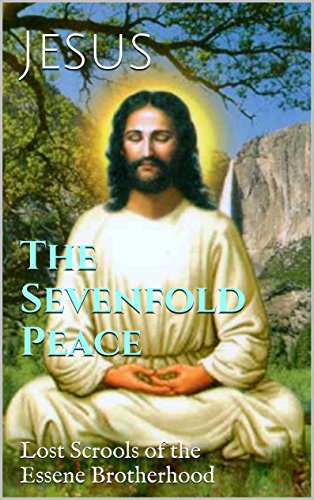 From the Essene Book of Jesus: The Sevenfold Peace: Lost Scrools of the Essene Brotherhood (The Esse - //medicalbooks.filipinodoctors.org