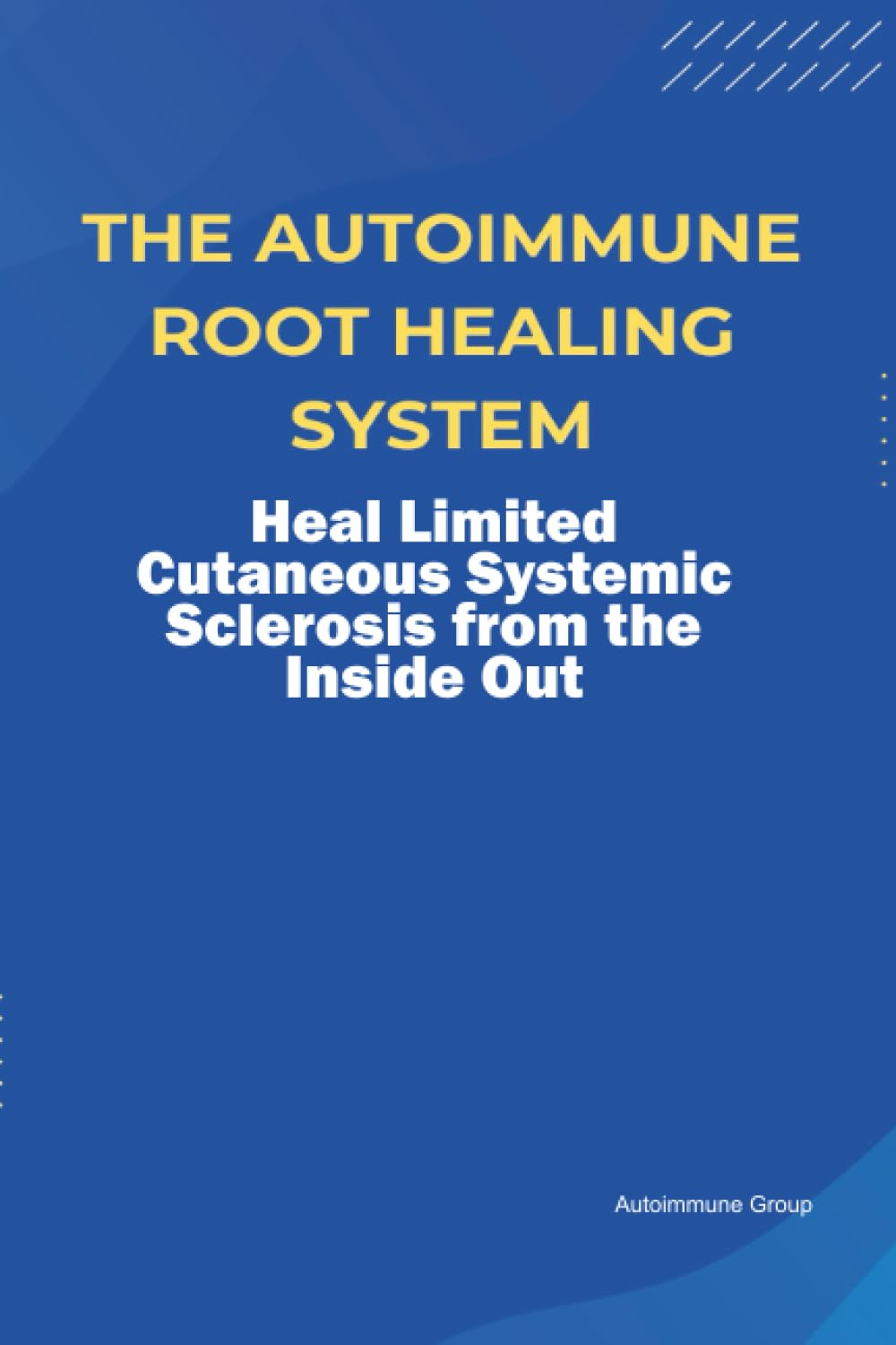 The Autoimmune Root Healing System Heal Limited Cutaneous Systemic Sclerosis from the Inside Out