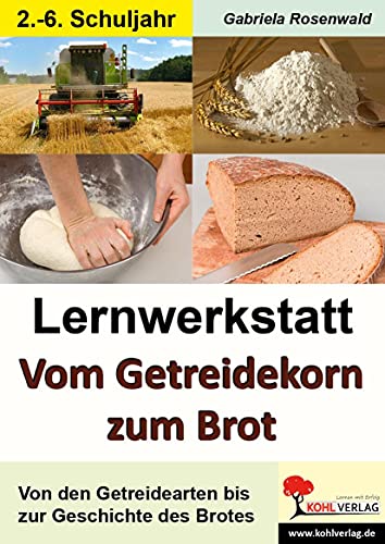 Lernwerkstatt Vom Getreidekorn zum Brot: Von den Getreidearten bis zur Geschichte des Brotes