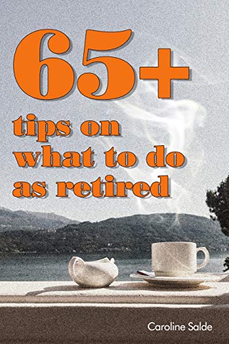 65+ tips on what to do as retired: - tips for young retirees: inspiration for a happy free life.