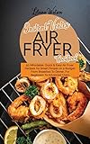 Instant Vortex Air Fryer Cookbook: 50 Affordable, Quick And Easy Air Fryer Recipes for Smart People on a Budget, From Breakfast To Dinner, For Beginners To Advanced Users