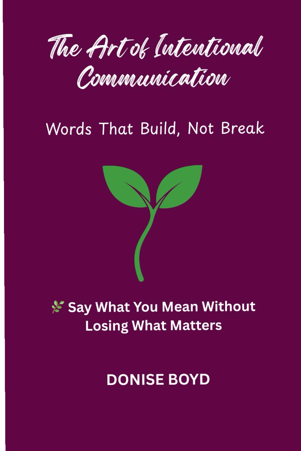 The Art of Intentional Communication: Words That Build, Not Break