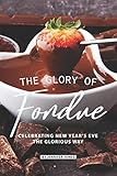  The Glory of Fondue: Celebrating New Year\'s Eve the Glorious Way