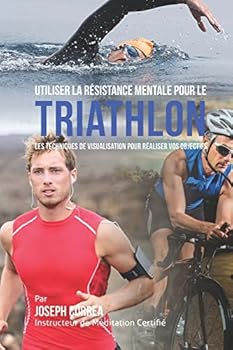 Paperback Utiliser la Resistance Mentale pour le Triathlon: Les Techniques de Visualisation pour Realiser vos Objectifs [French] Book