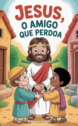 Jesus, o Amigo que Perdoa: Cenas que ensinam o valor do perdão co...