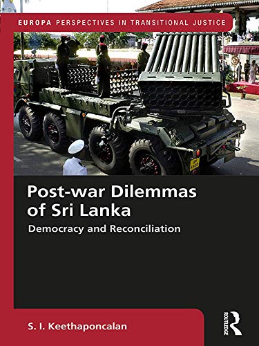 Post-war Dilemmas of Sri Lanka: Democracy and Reconciliation (Europa Perspectives in Transitional Justice)