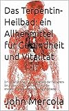 Das Terpentin-Heilbad: ein Allheilmittel für Gesundheit und Vitalität: DIY-Anleitung für die Zubereitung der Terpentin-Emulsion von Dr. Salmanoff und die Anwendung seines Kur-Verjüngungsbades