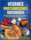  Veganes proteinreiches Kochbuch: Proteinreiche vegane Gerichte für Fitness, Fettverbrennung und Wohlbefinden