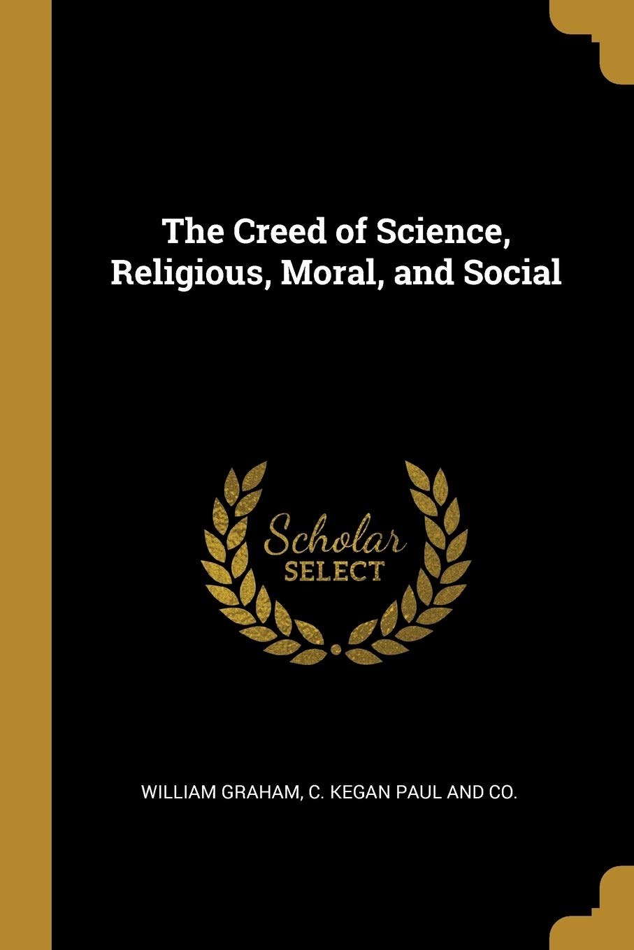 The Creed of Science, Religious, Moral, and Social