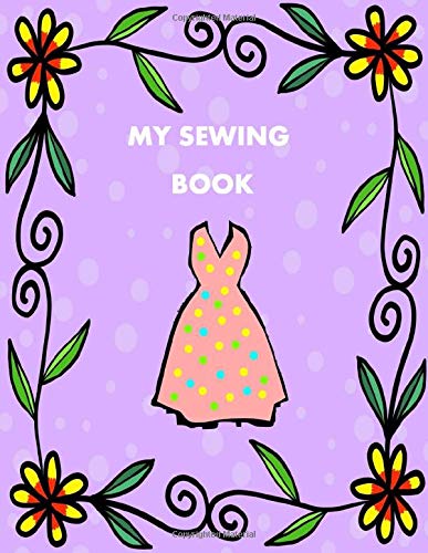 MY SEWING BOOK: SEWING JOURNAL SEWING BOOKS FASHION COMPOSITION NOTEBOOK DESIGN BOOKS WIDE RULED PAPER (COLOR YOUR WORLD BOOKS BY SADIE HARVEST)
