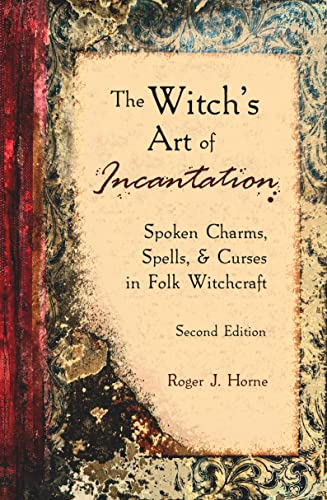 The Witch's Art of Incantation: Spoken Charms, Spells, & Curses in Folk Witchcraft