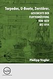  Torpedos, U-Boote, Zerstörer.: Geschichte der Flottenrüstung von 1859 bis 1914