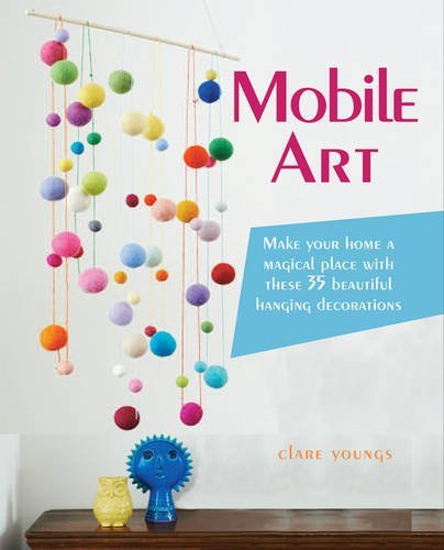 Mobile Art: Make your home a magical place with these 35 beautiful hanging decorations by Clare Youngs (13-Feb-2015) Paperback