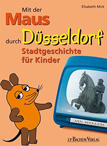 Mit der Maus durch Düsseldorf: Stadtgeschichte für Kinder Mit der Maus durch Düsseldorf: Stadtgeschichte für Kinder