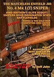  THE MATCHLESS ENFIELD .303 No. 4 MK I (T) SNIPER: AND BRITAIN’S ELITE SCOUT/SNIPERS WHO DOMINATED WWII BATTLEFIELDS