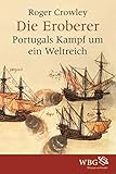 Die Eroberer: Portugals Kampf um ein Weltreich - Roger Crowley Übersetzer: Norbert Juraschitz, Hans Freundl 