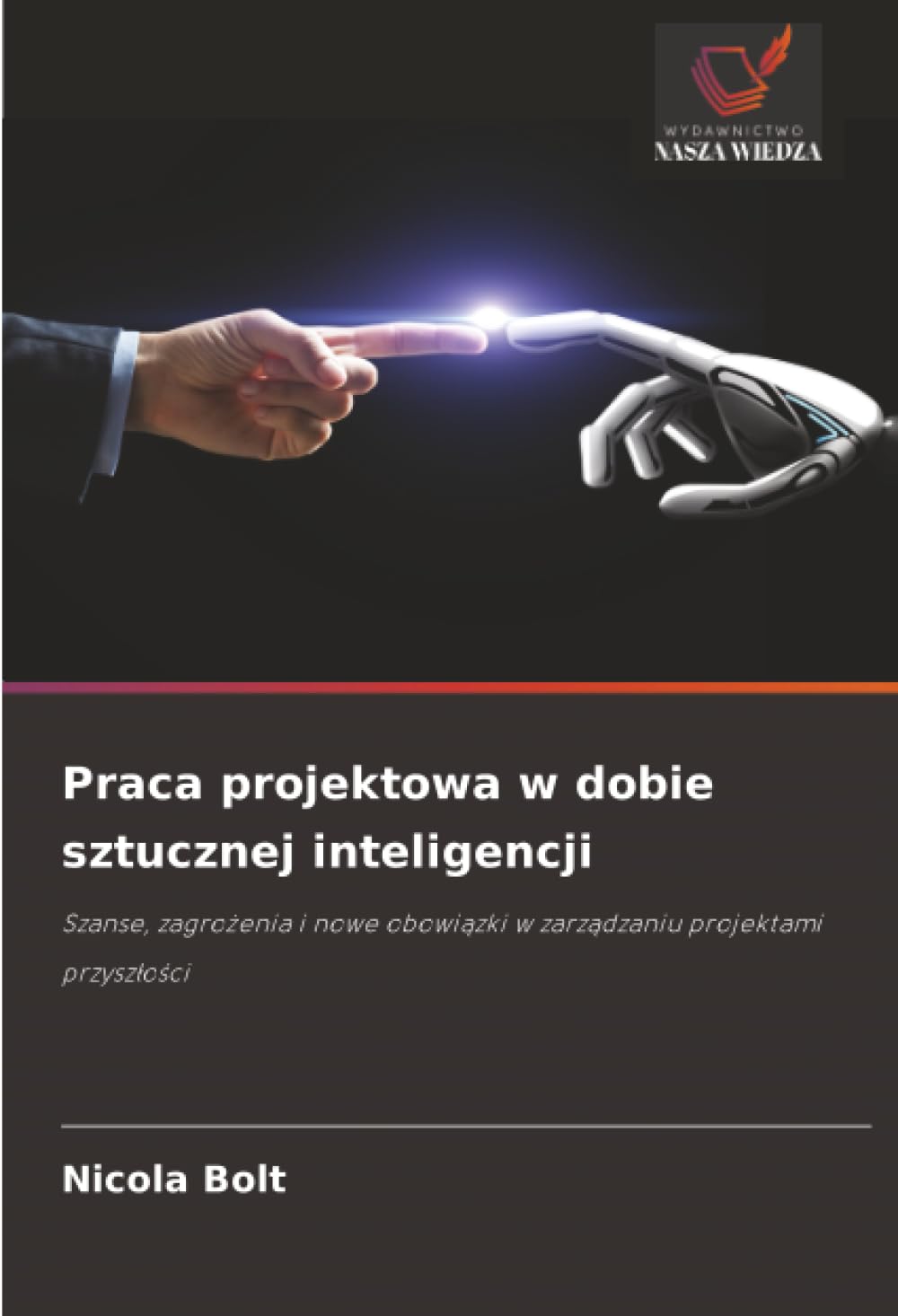 Praca projektowa w dobie sztucznej inteligencji: Szanse, zagrożenia i nowe obowiązki w zarządzaniu projektami przyszłości: Szanse, zagro¿enia i nowe obowi¿zki w zarz¿dzaniu projektami przysz¿o¿ci