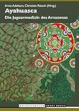  Ayahuasca: Die Jaguarmedizin des Amazonas
