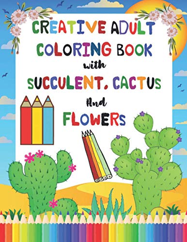 Creative Adult Coloring Book with Succulent, Cactus and Flowers: Desert Coloring Books with Wildflowers