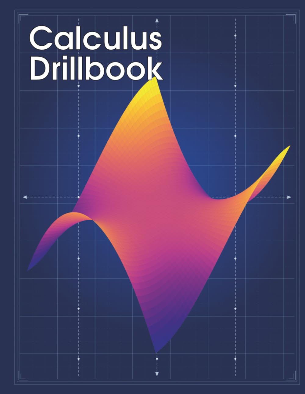 Calculus Drillbook: Calculus Workbook for AP, A-Level, College & University | 1,152 Problems from Limits to Integration | 18 Topics with Worked Examples and Answer Key