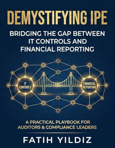 Demystifying IPE: Bridging the Gap Between IT Controls and Financial Reporting: The Auditor’s Playbook for Mastering Completeness and Accuracy in SOX Testing