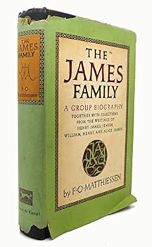 The James Family: A Group Biography, Together With Including Selections from the Writings of Henry James, Senior, William, Henry and Alice James