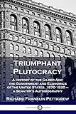 Triumphant Plutocracy: A History of the Gilded Age; the Government and Economics of the United States, 1870-1920 - a Senator's Autobiography