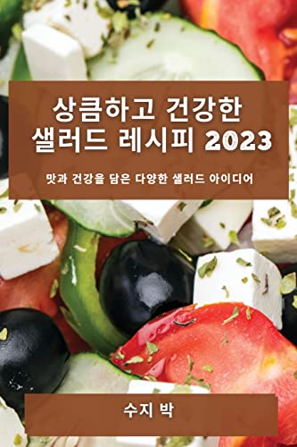 상큼하고 건강한 샐러드 레시피 2023: 맛과 건강을 담은 다양한 샐러드 아이디어 (Korean Edition)