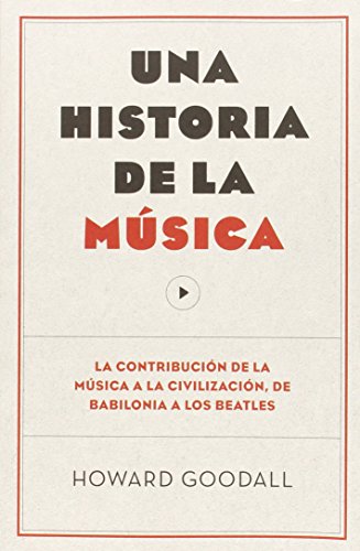 Una Historia De La Música. La Contribución De La Música A La Civilización, De Babilonia A Los Be Una Historia De La Música. La Contribución De La Música A La Civilización, De Babilonia A Los Be