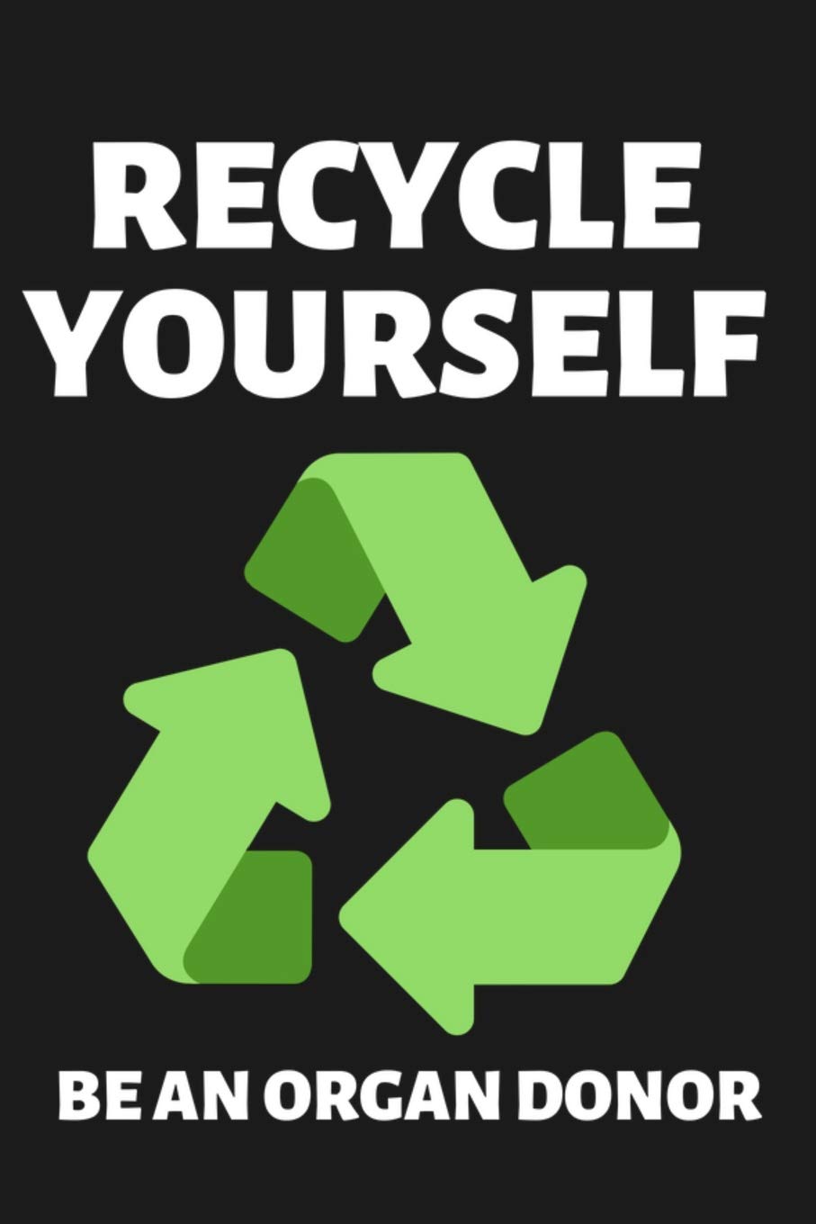 Recycle Yourself Be An Organ Donor: Lined Journal Notebook for Organ Transplant Recipients, Organ Donor Organizations