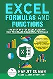 Excel Formulas and Functions: The Step by Step Excel Guide on how to Create Powerful Formulas