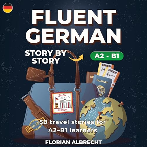 Fluent German, Story by Story: Intermediate (A2&ndash;B1) &ndash; 50 Travel Stories to Build Confidence and Vocabulary Audiob