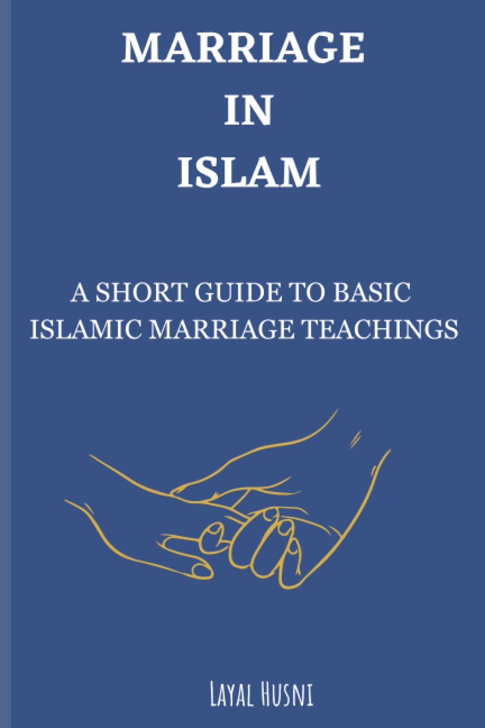MARRIAGE IN ISLAM: A short guide to basic Islamic marriage teachings plus tips for a healthy and happy marriage.