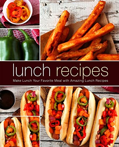 Lunch Recipes: Make Lunch Your Favorite Meal with Amazing Lunch Recipes
