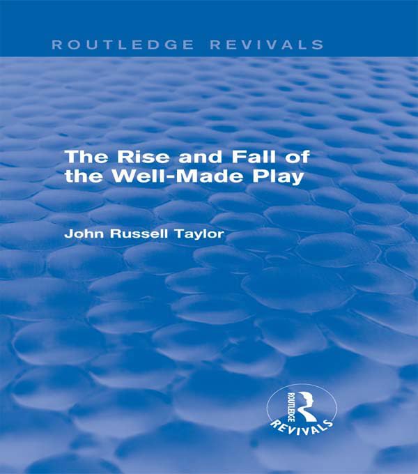 The Rise and Fall of the Well-Made Play (Routledge Revivals)      1st Edition, Kindle Edition