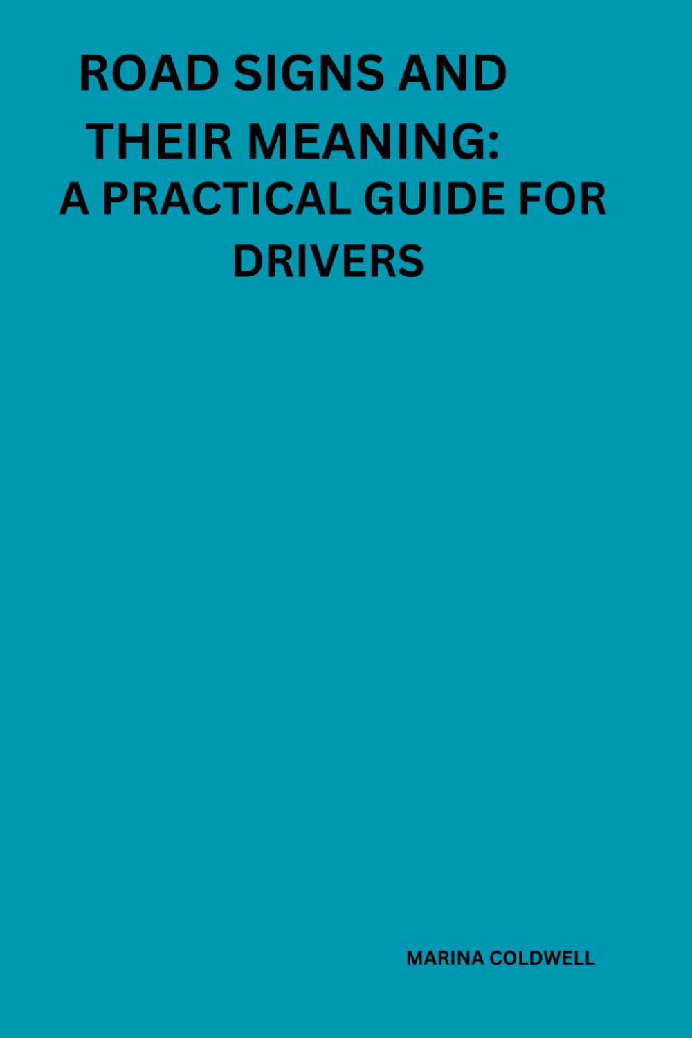Road Signs and Their Meanings: A Practical Guide for Drivers: Unlock the Secrets of Traffic Signs for a Safer and Smarter Journey