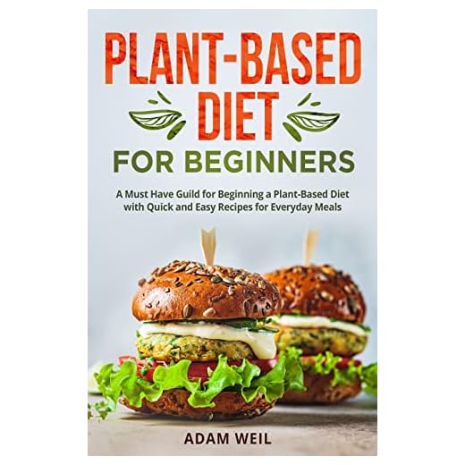 Plant-Based Diet for Beginners: A Must Have Guild for Beginning a Plant-Based Diet with Quick and Easy Recipes for Everyday Meals