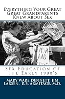 Everything Your Great Great Grandparents Knew About Sex: Sex Education of the Early 1900's 1492749672 Book Cover