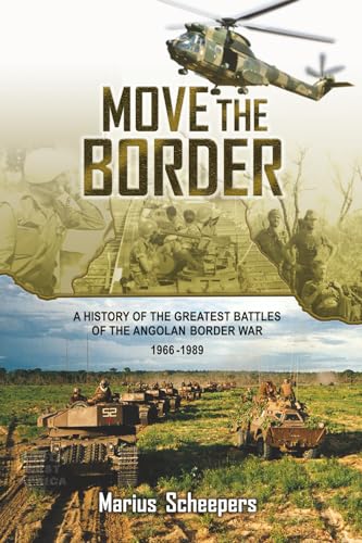 Move The Border: A History Of The Greatest Battles Of The Angolan Border War 1966-1989