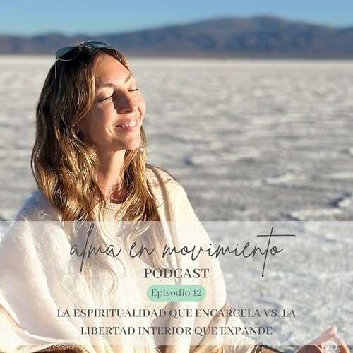 Episodio 12/ Entrevista: La espiritualidad que encarcela vs. la libertad interior que expande